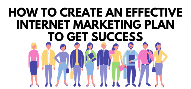 How to Create an Effective Internet Marketing Plan to Get Success
