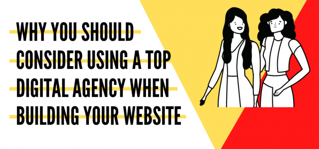 Why You Should Consider Using a Top Digital Agency When Building Your Website