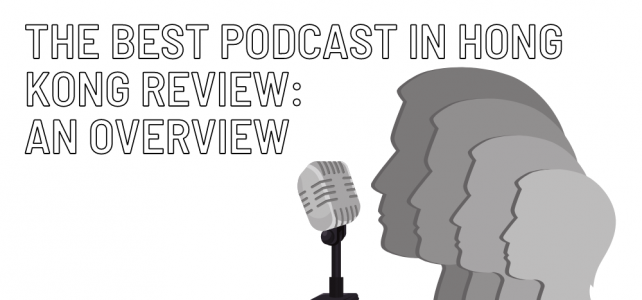 The Best Podcast in Hong Kong Review – An Overview